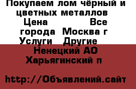 Покупаем лом чёрный и цветных металлов › Цена ­ 13 000 - Все города, Москва г. Услуги » Другие   . Ненецкий АО,Харьягинский п.